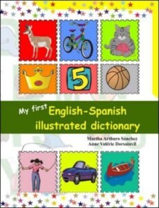 My First English - Spanish Illustrated Dictionary by Martha Arthuro Sanchez and Anne Valérie Dorsain