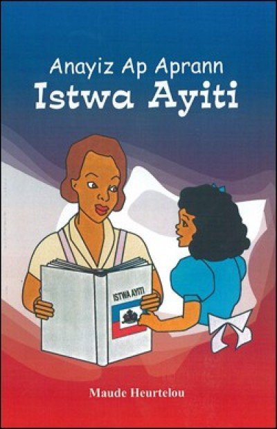 Anayiz Ap Aprann Istwa Ayiti - (Anayiz Learns about Haiti) in Haitian-Creole by Maude Heurtelou