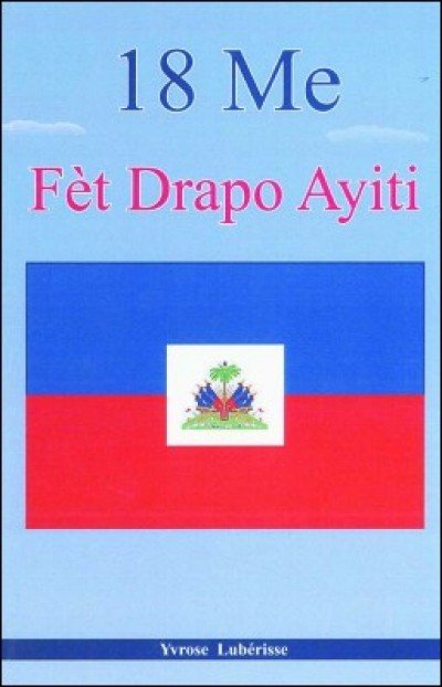 18 Me: Fèt Drapo Ayiti - A History of the Haitian Flag in Haitian-Creole by Luberisse Yvrose